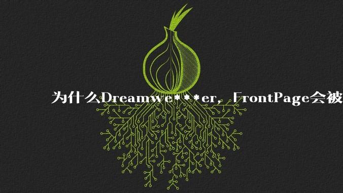 为什么Dreamwe***er，FrontPage会被淘汰？