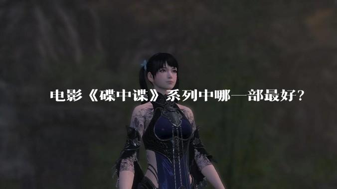 电影《碟中谍》系列中哪一部最好？