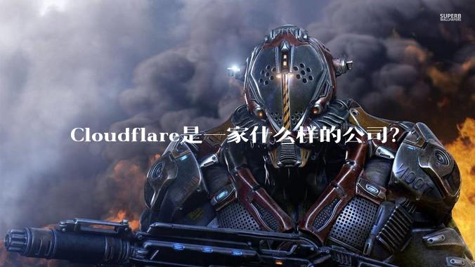 Cloudflare是一家什么样的公司？
