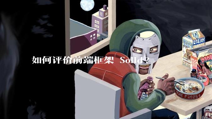 如何评价前端框架 Solid?