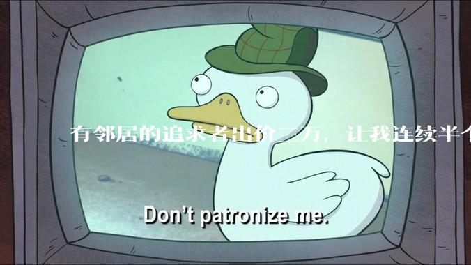 有邻居的追求者出价三万，让我连续半个月每天找个女朋友晚上弄点动静，我该答应吗？