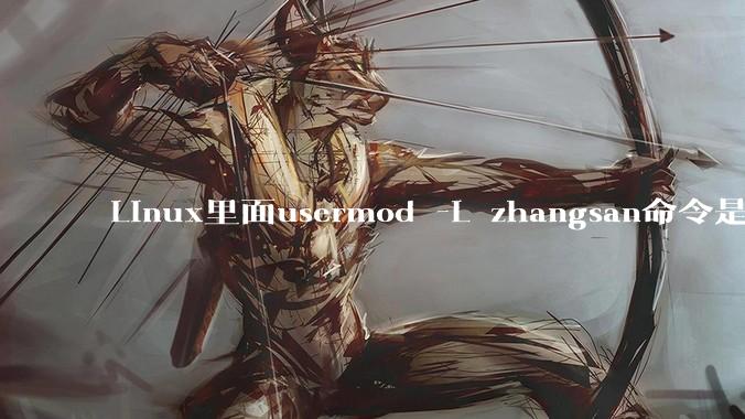 Linux里面usermod -L zhangsan命令是什么？