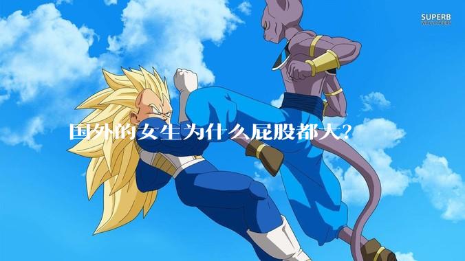 国外的女生为什么屁股都大？