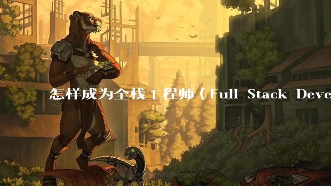 怎样成为全栈工程师（Full Stack Developer）？