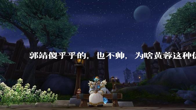 郭靖傻乎乎的，也不帅，为啥黄蓉这种优质女朋友会那么喜欢他？