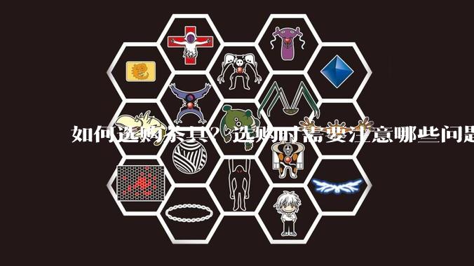 如何选购茶具？选购时需要注意哪些问题？